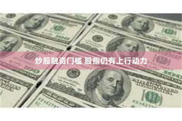 炒股融资门槛 股指仍有上行动力