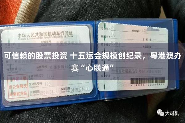 可信赖的股票投资 十五运会规模创纪录，粤港澳办赛“心联通”