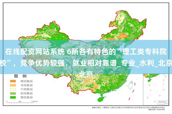 在线配资网站系统 6所各有特色的“理工类专科院校”，竞争优势较强，就业相对靠谱_专业_水利_北京