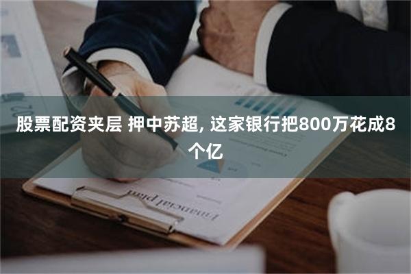 股票配资夹层 押中苏超, 这家银行把800万花成8个亿
